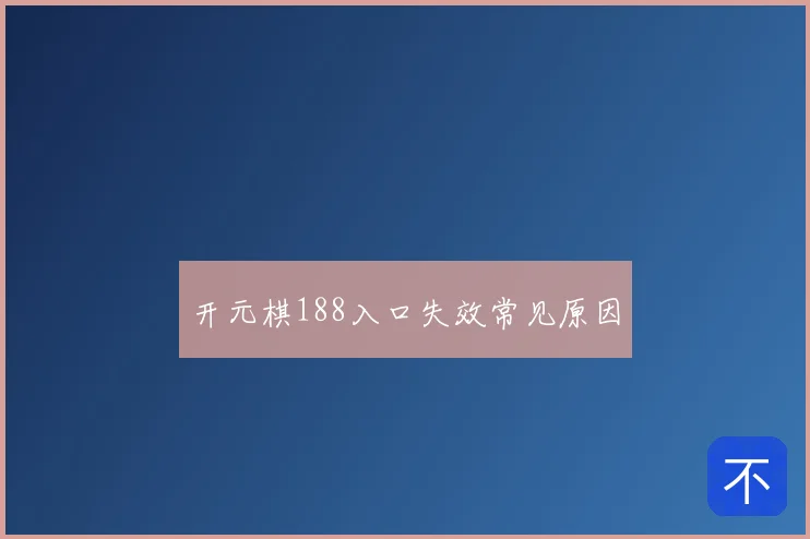 开元棋188入口失效常见原因