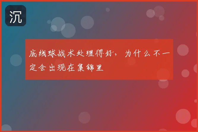 底线球战术处理得好,为什么不一定会出现在集锦里