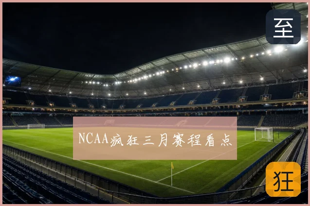 NCAA疯狂三月赛程看点